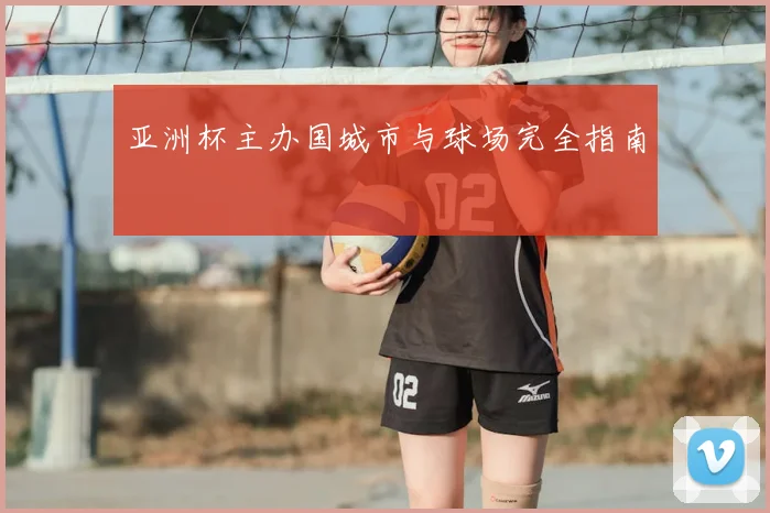 亚洲杯主办国城市与球场完全指南